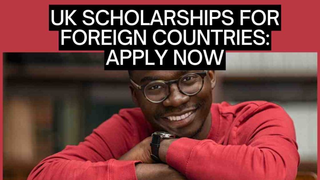 UK Scholarships for Foreign Countries: Apply Now